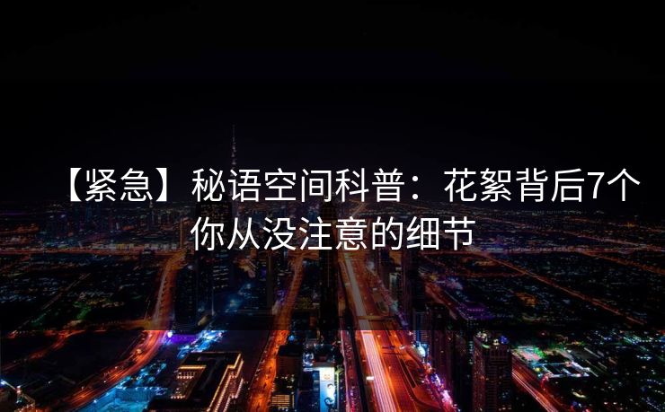 【紧急】秘语空间科普：花絮背后7个你从没注意的细节