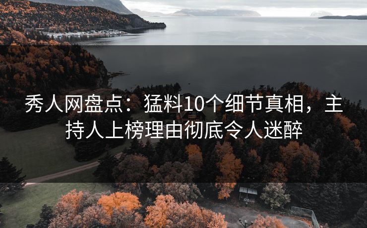 秀人网盘点:猛料10个细节真相,主持人上榜理由彻底令人迷醉 秀人网盘点:猛料10个细节真相,主持人上榜理由彻底令人迷醉