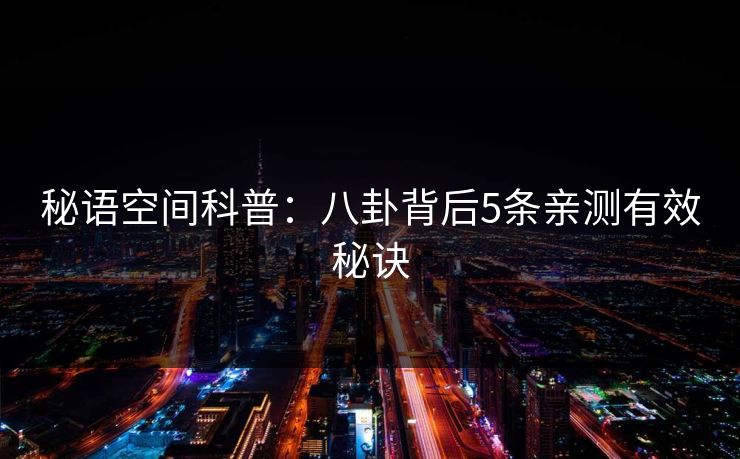 秘语空间科普:八卦背后5条亲测有效秘诀 秘语空间科普:八卦背后5条亲测有效秘诀